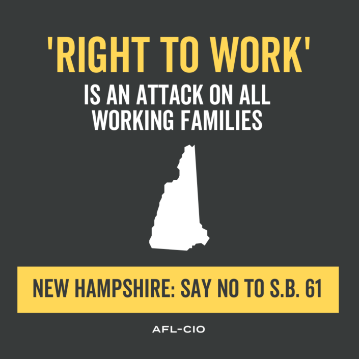 "RIGHT TO WORK" IS AN ATTACK ON ALL WORKING FAMILIES. NEW HAMPSHIRE: SAY NO TO S.B. 61