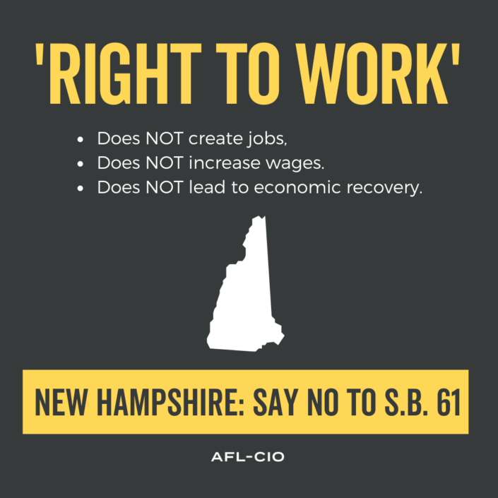 "RIGHT TO WORK" does not create jobs, does not, increase wages, does not lead to economic recovery. NEW HAMPSHIRE: SAY NO TO S.B. 61